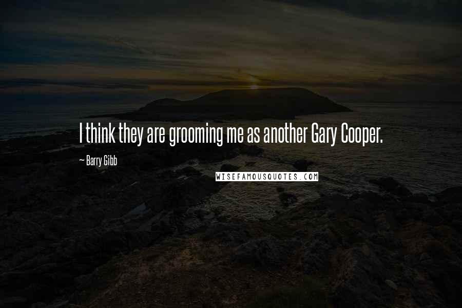 Barry Gibb Quotes: I think they are grooming me as another Gary Cooper.