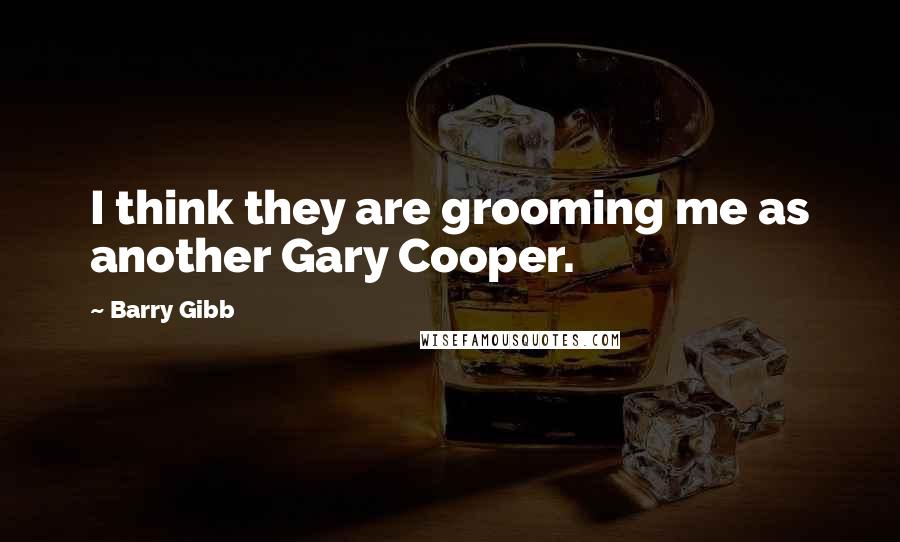 Barry Gibb Quotes: I think they are grooming me as another Gary Cooper.