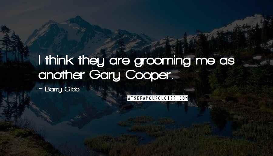 Barry Gibb Quotes: I think they are grooming me as another Gary Cooper.