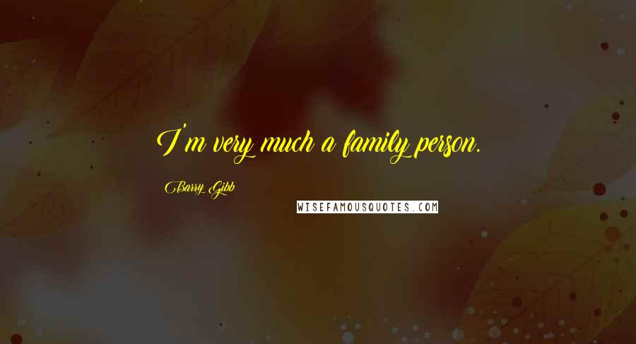 Barry Gibb Quotes: I'm very much a family person.