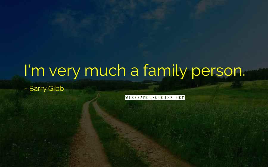 Barry Gibb Quotes: I'm very much a family person.