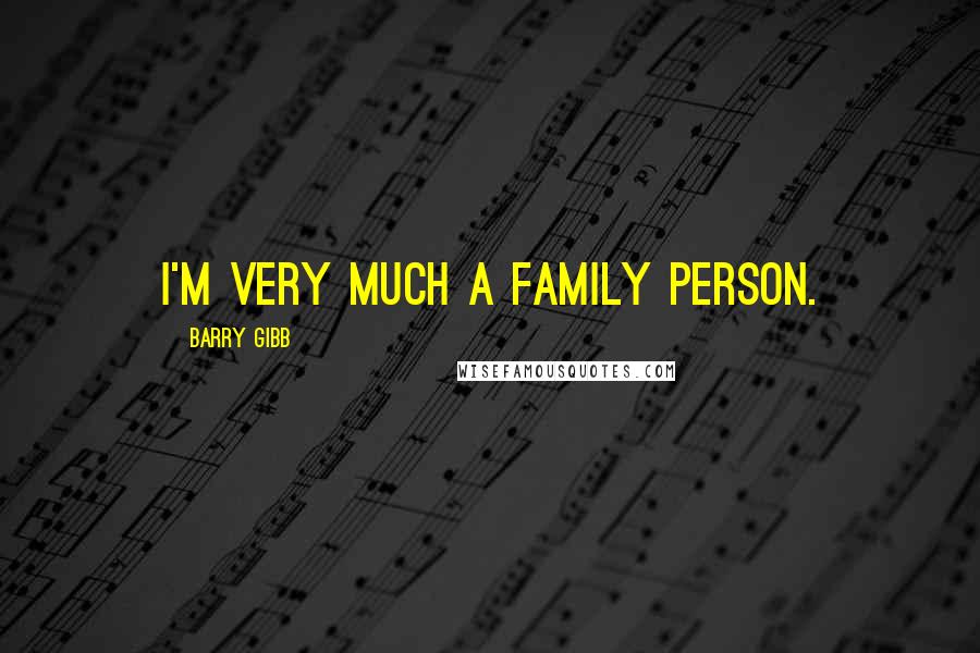 Barry Gibb Quotes: I'm very much a family person.