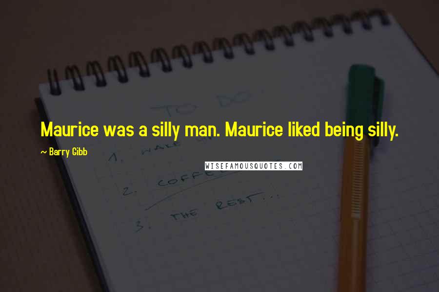 Barry Gibb Quotes: Maurice was a silly man. Maurice liked being silly.