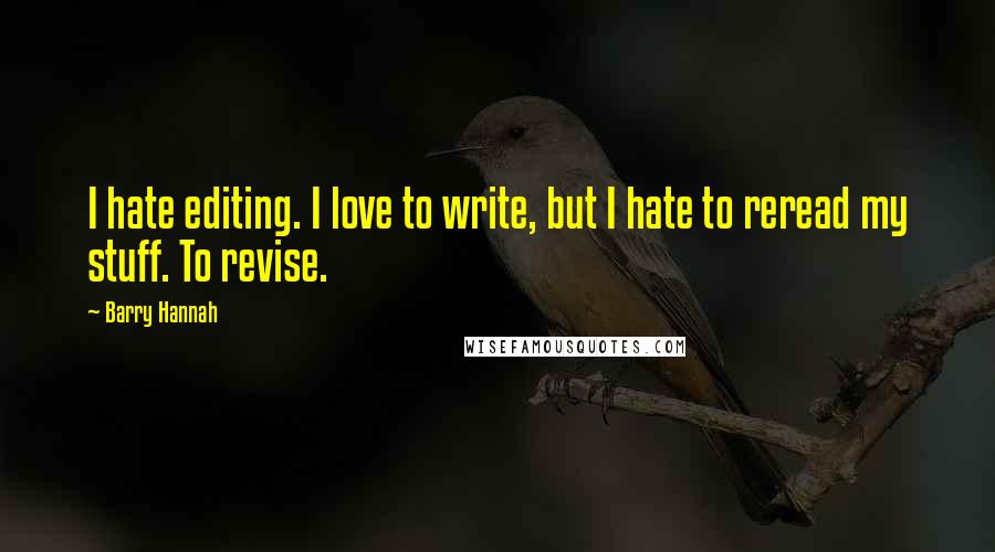 Barry Hannah Quotes: I hate editing. I love to write, but I hate to reread my stuff. To revise.