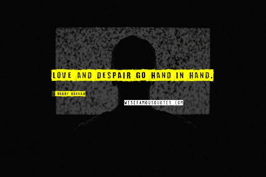 Barry Hannah Quotes: Love and despair go hand in hand.