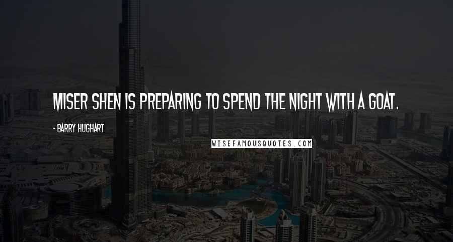 Barry Hughart Quotes: Miser Shen is preparing to spend the night with a goat.