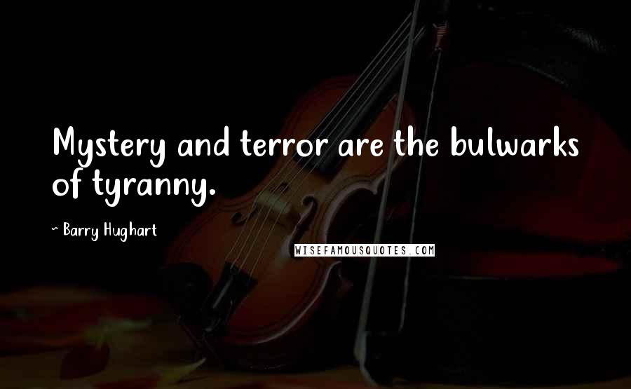 Barry Hughart Quotes: Mystery and terror are the bulwarks of tyranny.