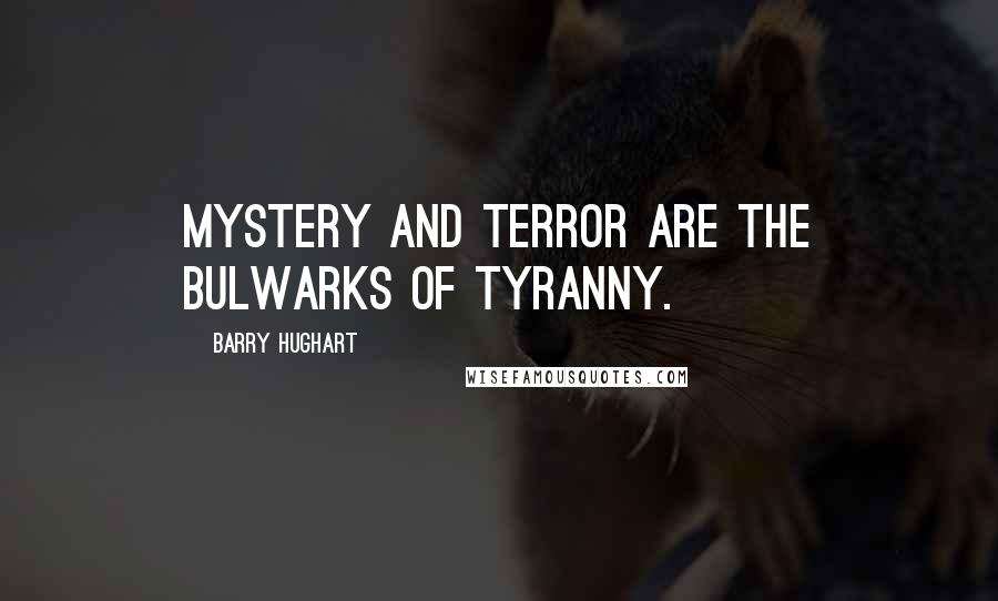 Barry Hughart Quotes: Mystery and terror are the bulwarks of tyranny.