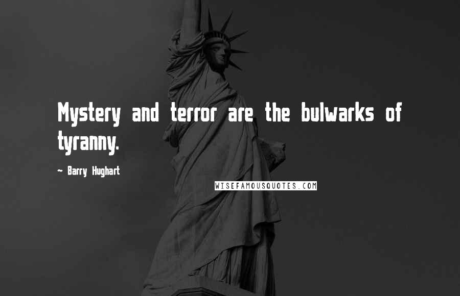 Barry Hughart Quotes: Mystery and terror are the bulwarks of tyranny.