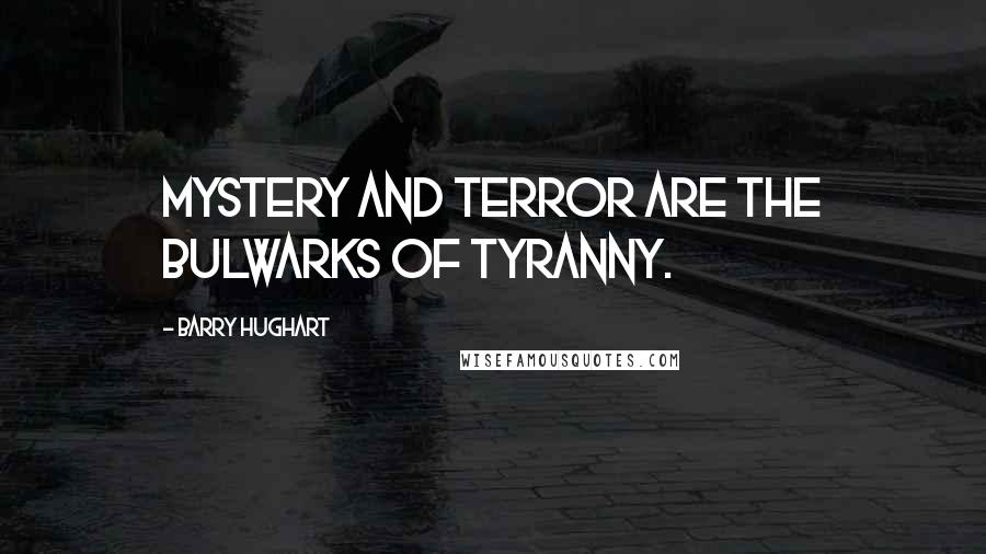 Barry Hughart Quotes: Mystery and terror are the bulwarks of tyranny.