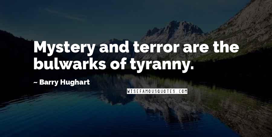 Barry Hughart Quotes: Mystery and terror are the bulwarks of tyranny.