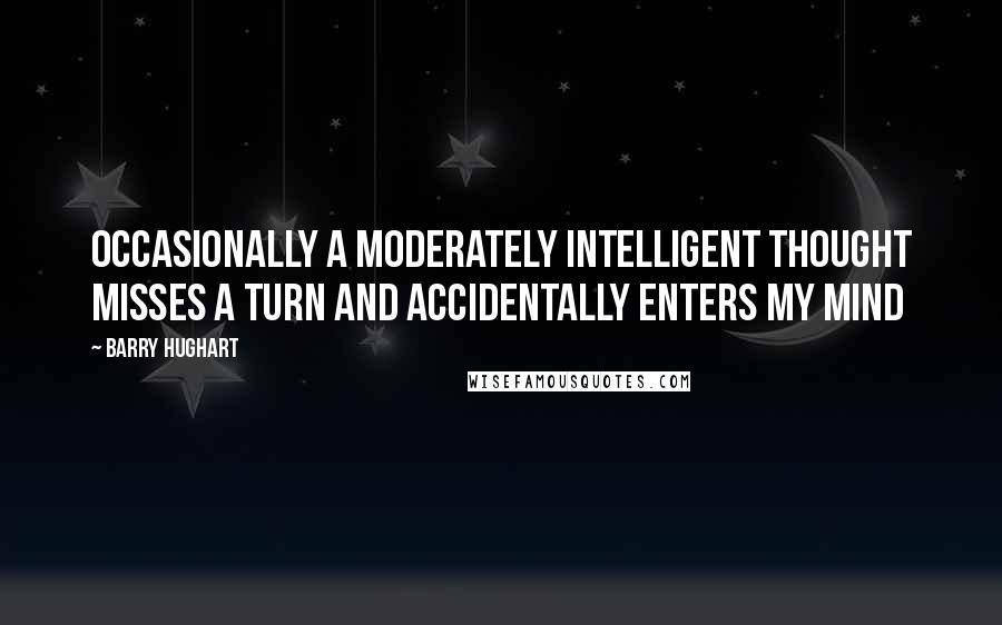 Barry Hughart Quotes: Occasionally a moderately intelligent thought misses a turn and accidentally enters my mind