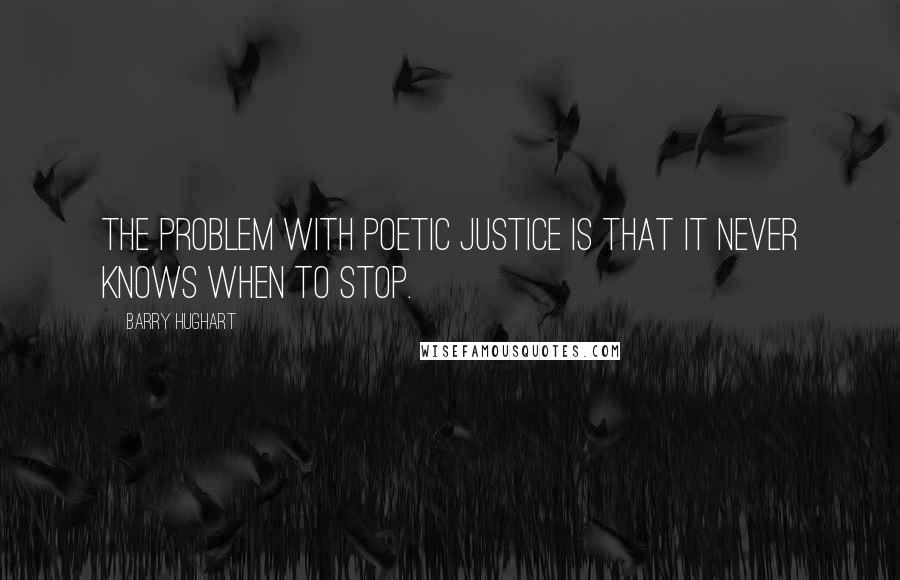 Barry Hughart Quotes: The problem with poetic justice is that it never knows when to stop.