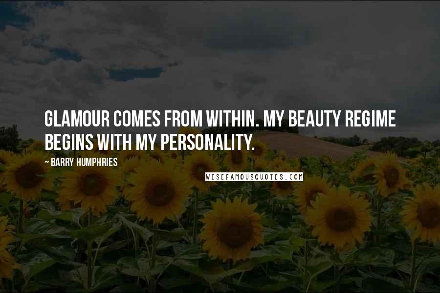 Barry Humphries Quotes: Glamour comes from within. My beauty regime begins with my personality.