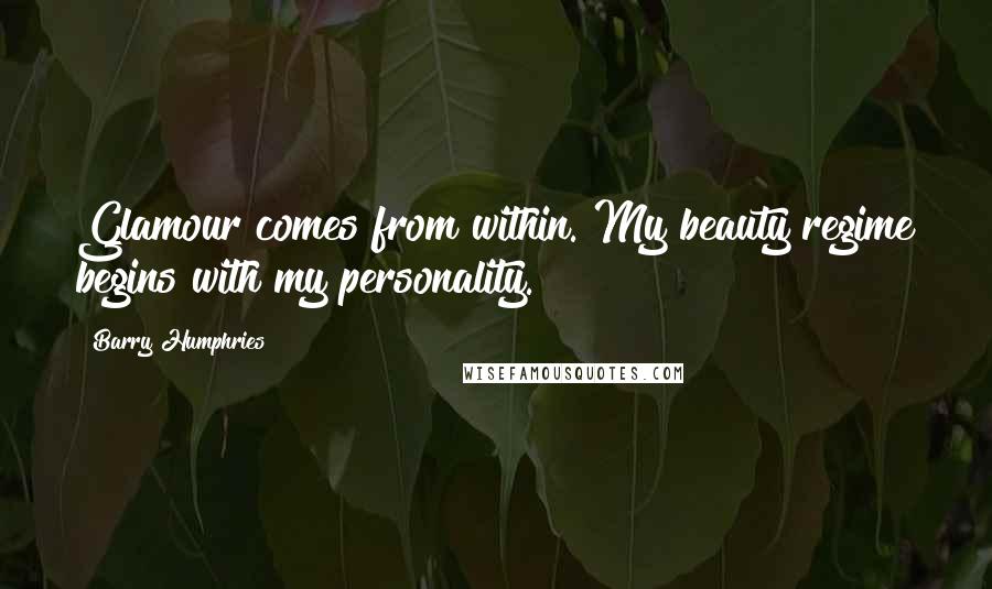 Barry Humphries Quotes: Glamour comes from within. My beauty regime begins with my personality.