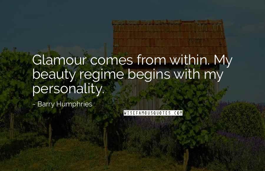 Barry Humphries Quotes: Glamour comes from within. My beauty regime begins with my personality.