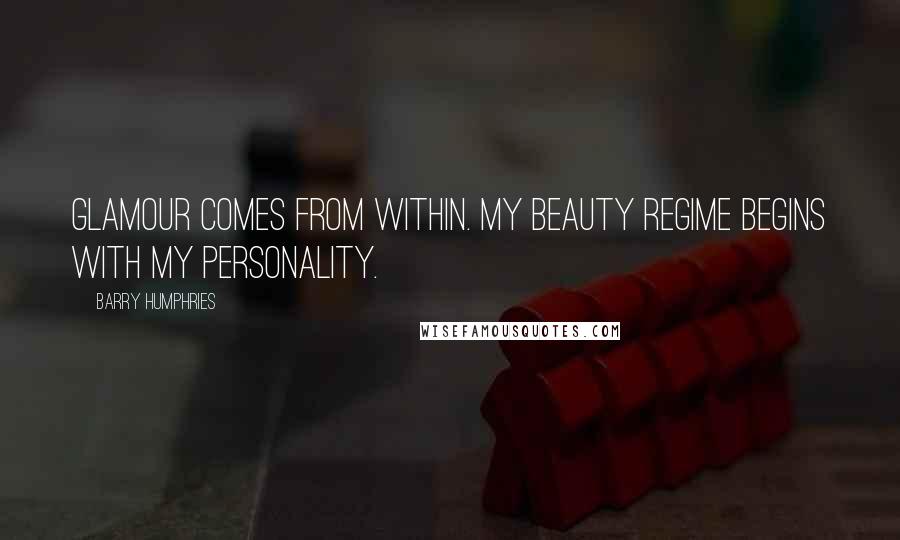 Barry Humphries Quotes: Glamour comes from within. My beauty regime begins with my personality.