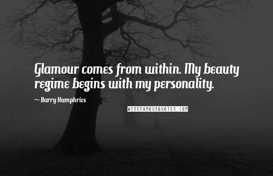 Barry Humphries Quotes: Glamour comes from within. My beauty regime begins with my personality.