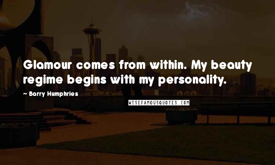 Barry Humphries Quotes: Glamour comes from within. My beauty regime begins with my personality.