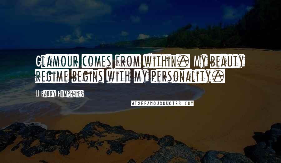 Barry Humphries Quotes: Glamour comes from within. My beauty regime begins with my personality.