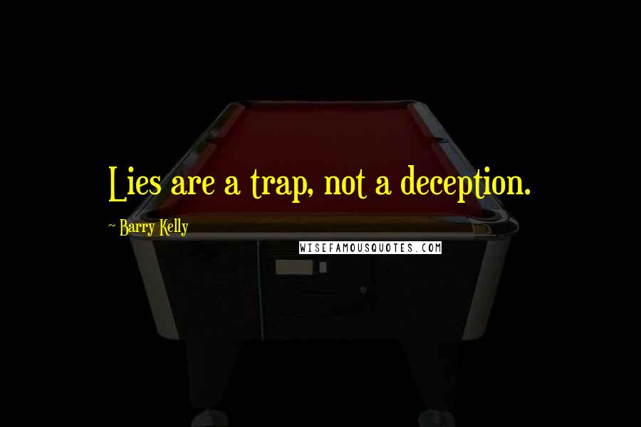Barry Kelly Quotes: Lies are a trap, not a deception.