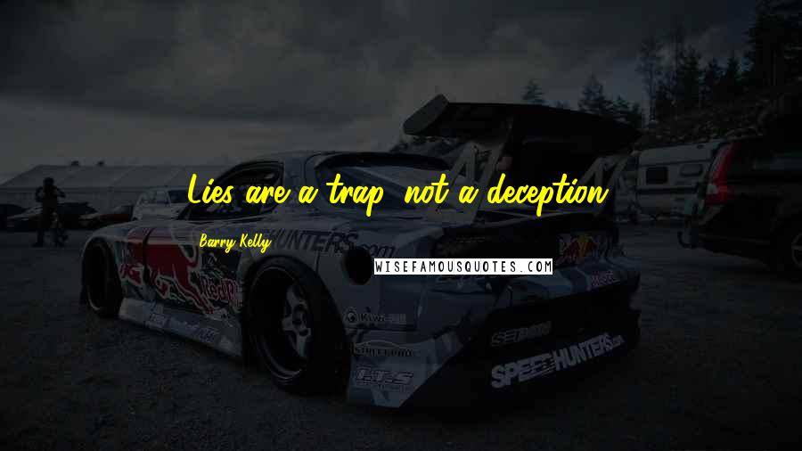 Barry Kelly Quotes: Lies are a trap, not a deception.