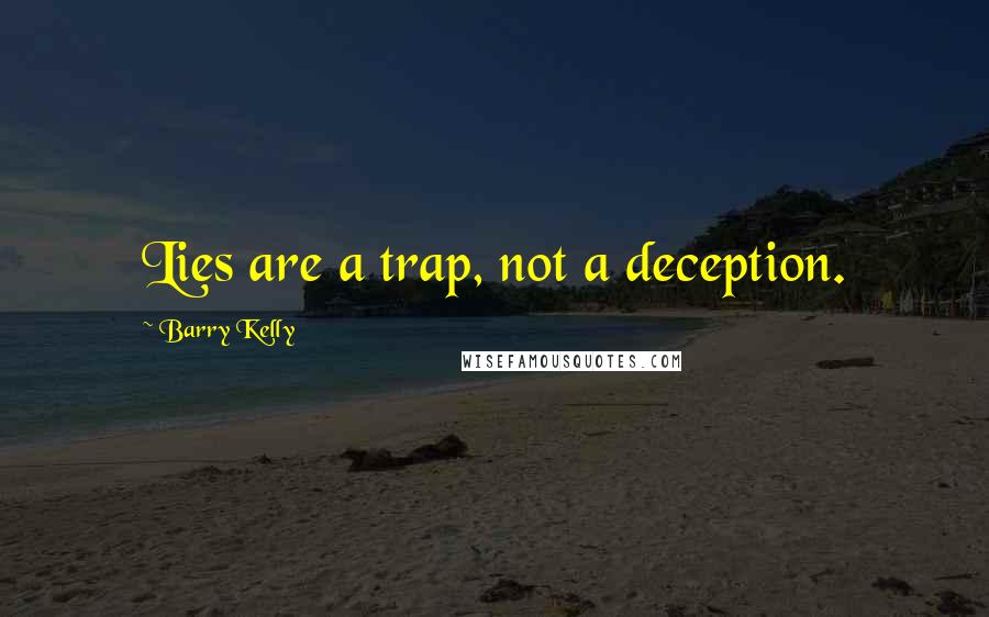 Barry Kelly Quotes: Lies are a trap, not a deception.