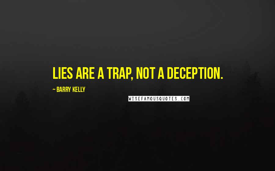 Barry Kelly Quotes: Lies are a trap, not a deception.