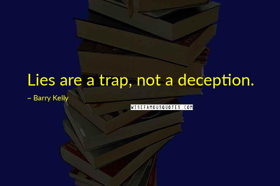 Barry Kelly Quotes: Lies are a trap, not a deception.