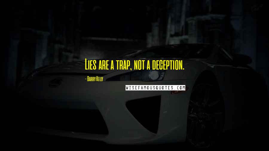 Barry Kelly Quotes: Lies are a trap, not a deception.