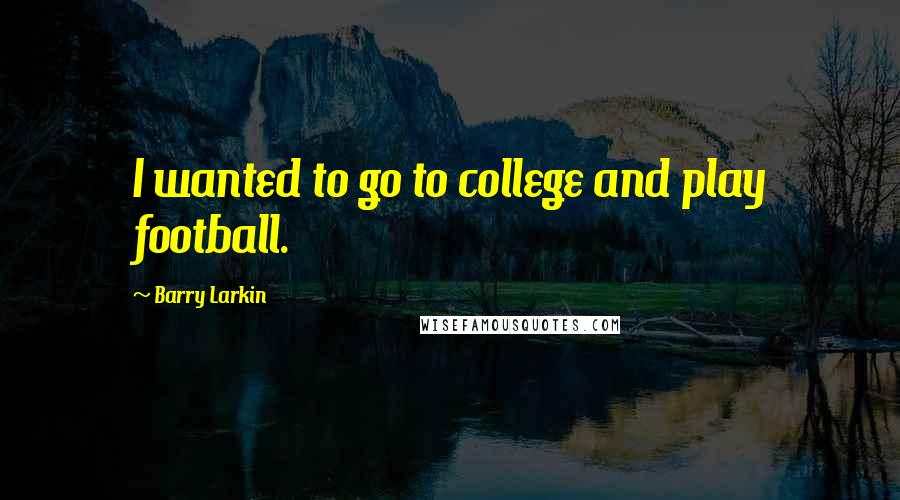 Barry Larkin Quotes: I wanted to go to college and play football.