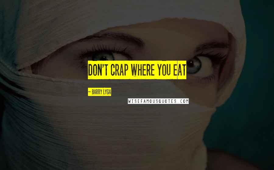 Barry Lyga Quotes: Don't crap where you eat