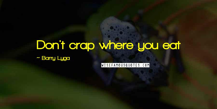 Barry Lyga Quotes: Don't crap where you eat