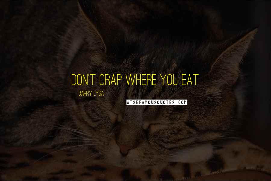 Barry Lyga Quotes: Don't crap where you eat