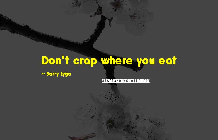 Barry Lyga Quotes: Don't crap where you eat