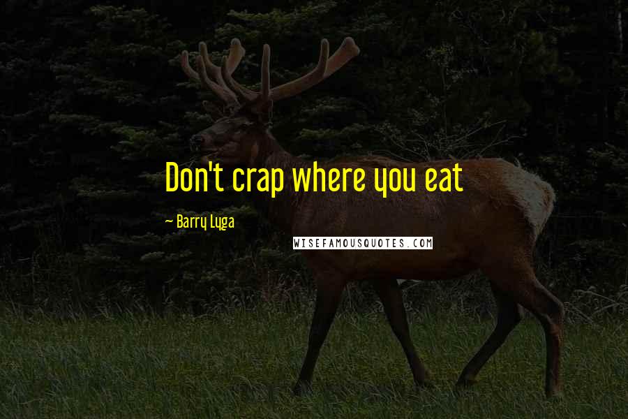 Barry Lyga Quotes: Don't crap where you eat