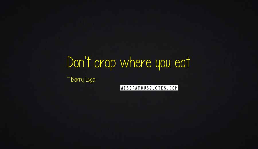 Barry Lyga Quotes: Don't crap where you eat