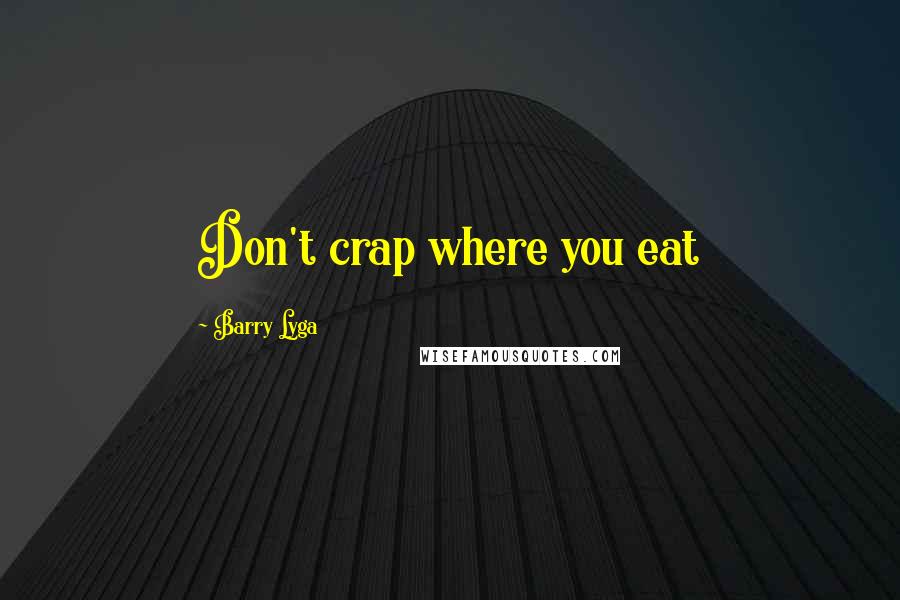 Barry Lyga Quotes: Don't crap where you eat
