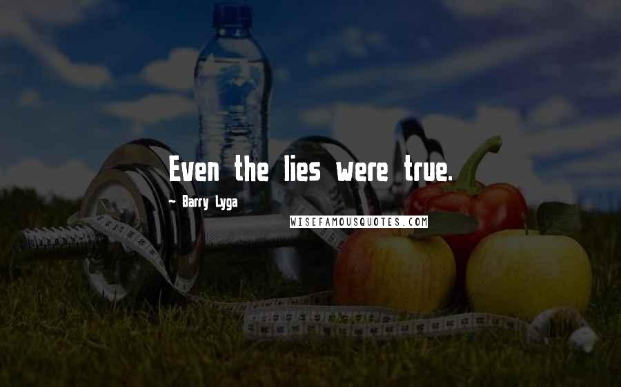 Barry Lyga Quotes: Even the lies were true.