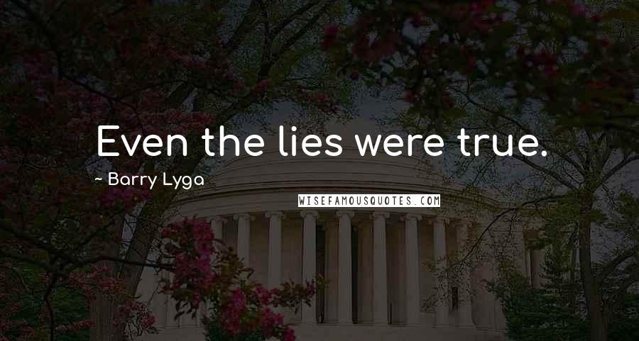 Barry Lyga Quotes: Even the lies were true.