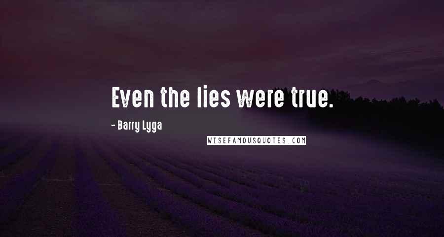 Barry Lyga Quotes: Even the lies were true.