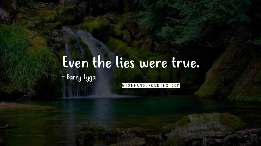 Barry Lyga Quotes: Even the lies were true.