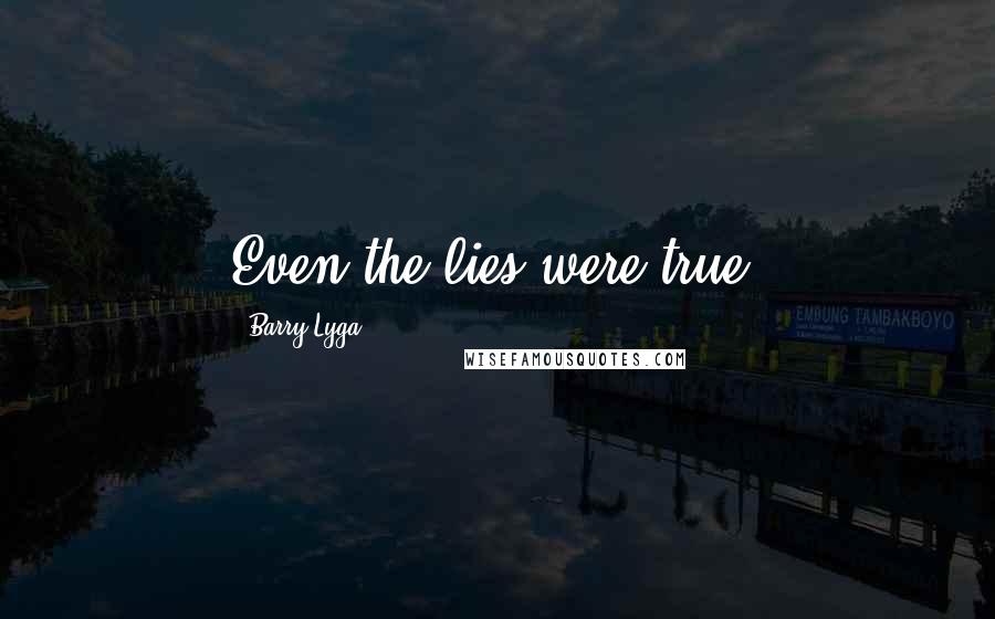 Barry Lyga Quotes: Even the lies were true.