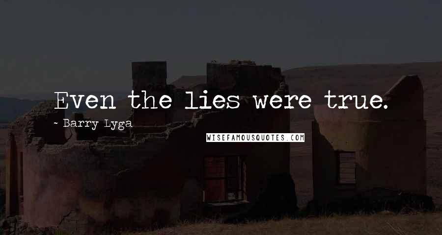 Barry Lyga Quotes: Even the lies were true.