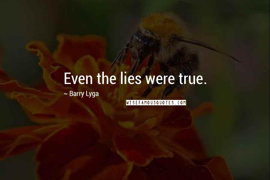 Barry Lyga Quotes: Even the lies were true.