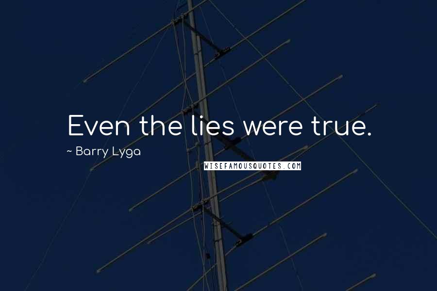 Barry Lyga Quotes: Even the lies were true.