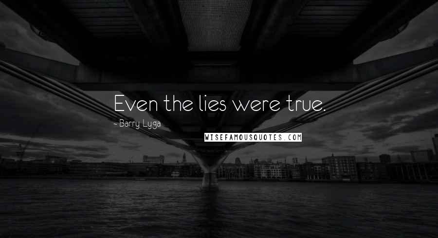 Barry Lyga Quotes: Even the lies were true.