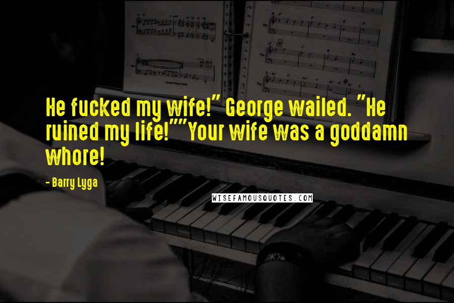 Barry Lyga Quotes: He fucked my wife!" George wailed. "He ruined my life!""Your wife was a goddamn whore!