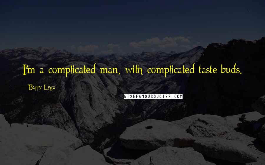 Barry Lyga Quotes: I'm a complicated man, with complicated taste buds.