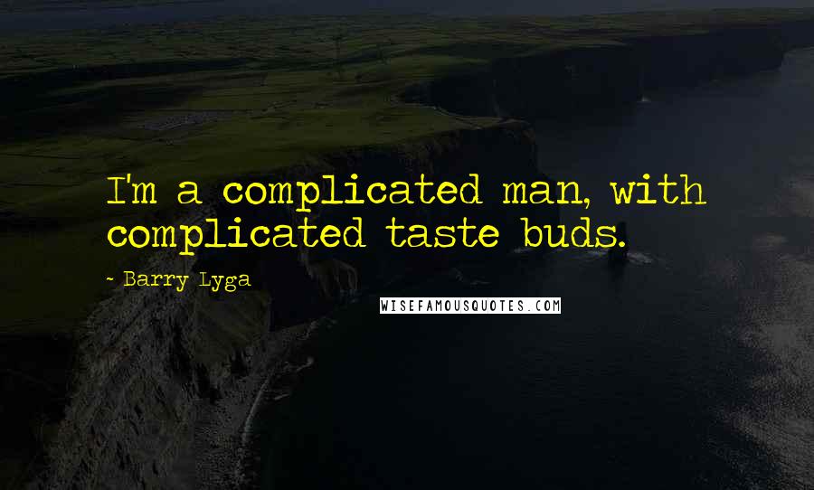 Barry Lyga Quotes: I'm a complicated man, with complicated taste buds.
